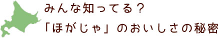 ほがじゃのおいしさのひみつ""